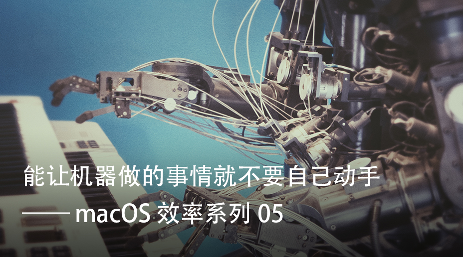 macOS 效率系列 05: 能让机器做的事情就不要自己动手